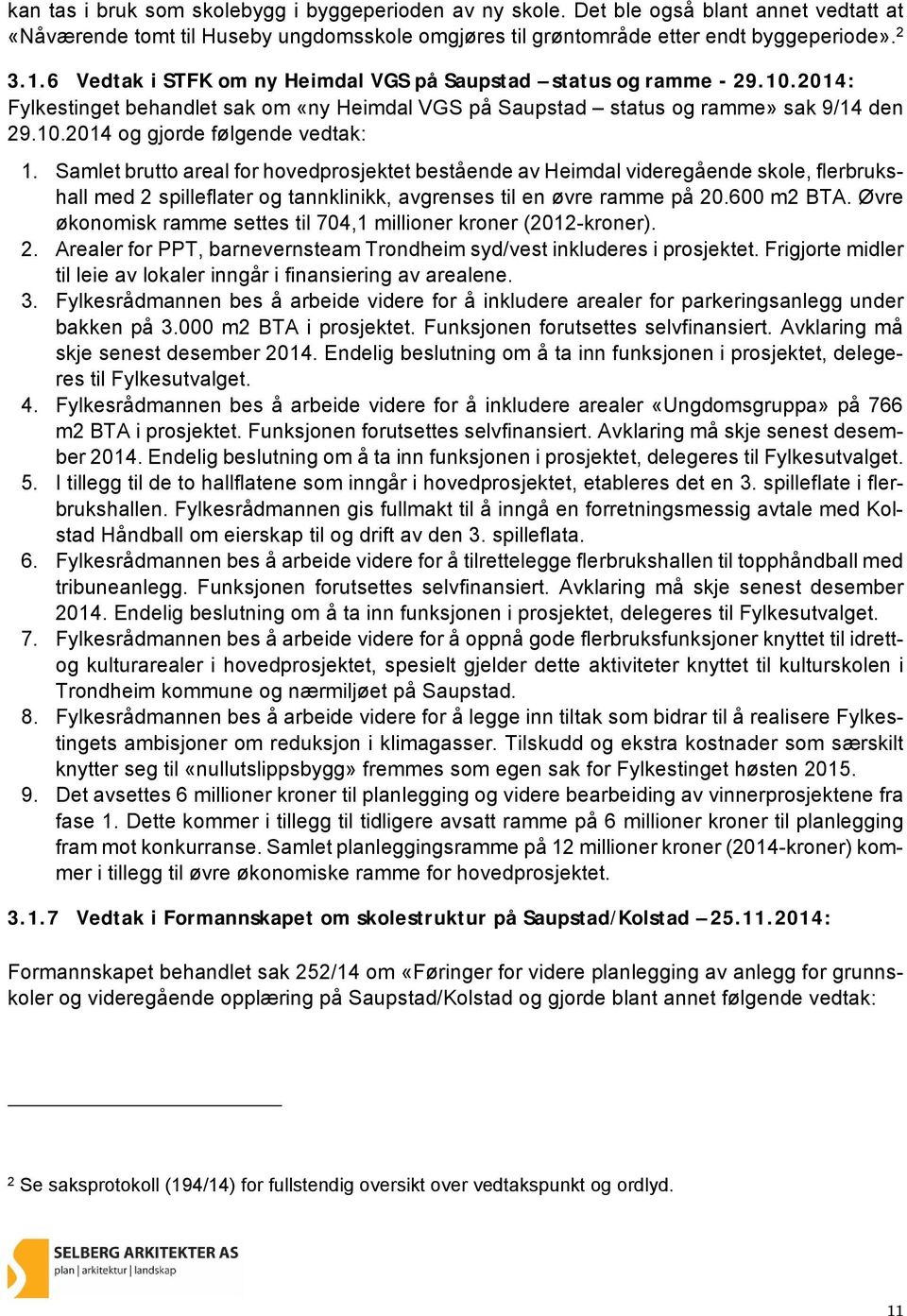 Samlet brutto areal for hovedprosjektet bestående av Heimdal videregående skole, flerbrukshall med 2 spilleflater og tannklinikk, avgrenses til en øvre ramme på 20.600 m2 BTA.