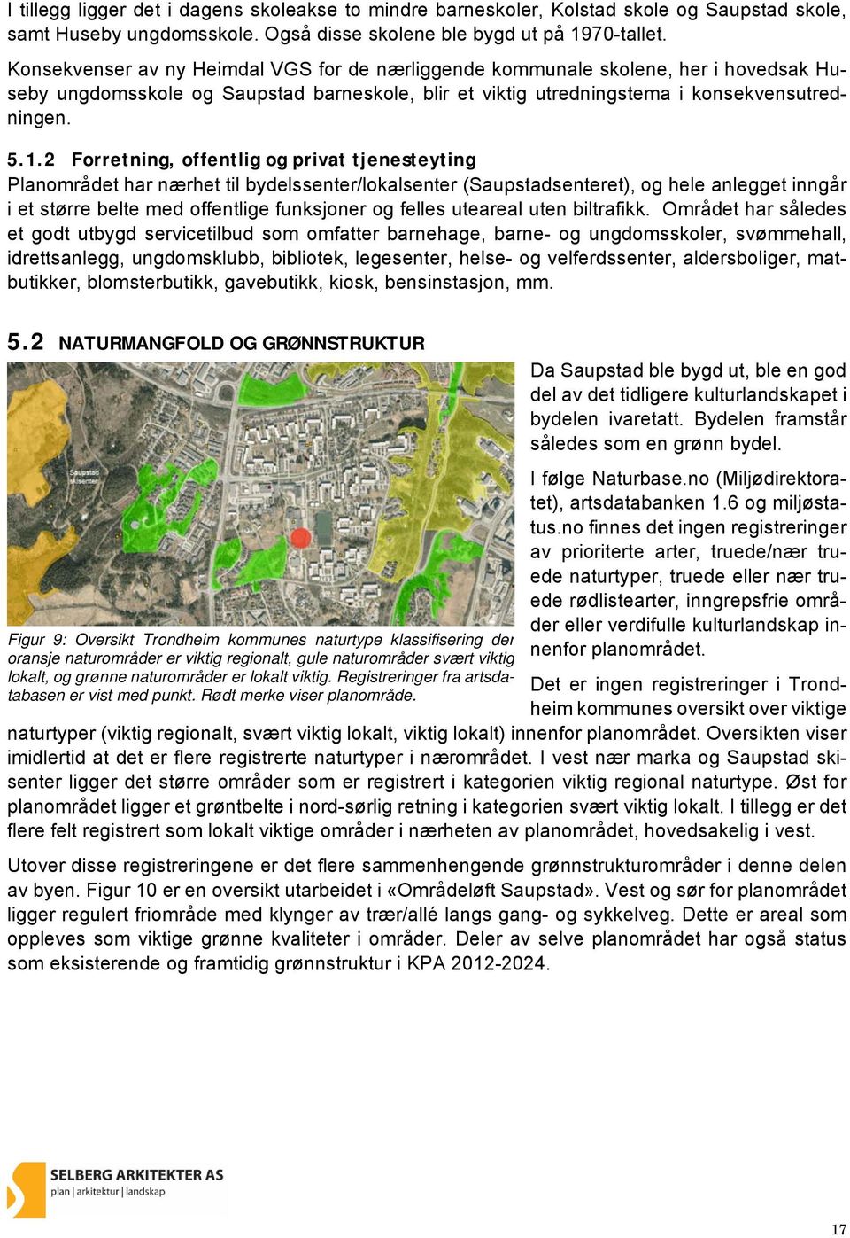 2 Forretning, offentlig og privat tjenesteyting Planområdet har nærhet til bydelssenter/lokalsenter (Saupstadsenteret), og hele anlegget inngår i et større belte med offentlige funksjoner og felles