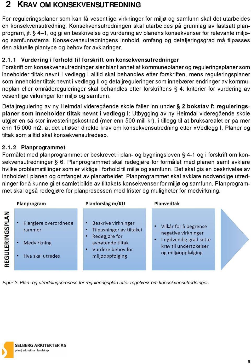 Konsekvensutredningens innhold, omfang og detaljeringsgrad må tilpasses den aktuelle plantype og behov for avklaringer. 2.1.