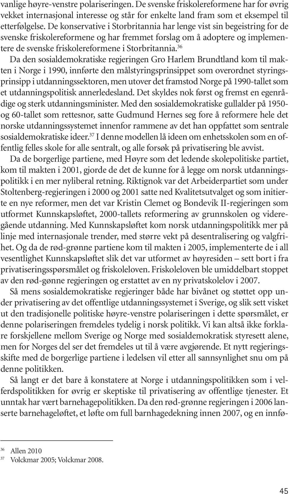 36 Da den sosialdemokratiske regjeringen Gro Harlem Brundtland kom til makten i Norge i 1990, innførte den målstyringsprinsippet som overordnet styringsprinsipp i utdanningssektoren, men utover det