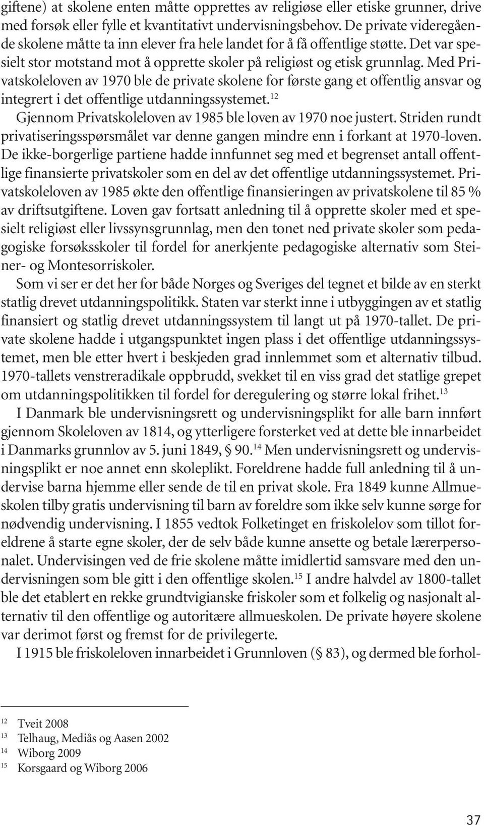 Med Privatskoleloven av 1970 ble de private skolene for første gang et offentlig ansvar og integrert i det offentlige utdanningssystemet.