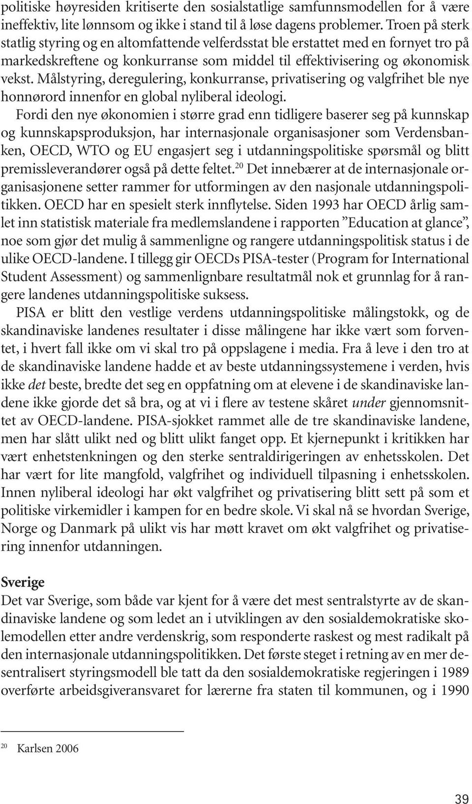 Målstyring, deregulering, konkurranse, privatisering og valgfrihet ble nye honnørord innenfor en global nyliberal ideologi.