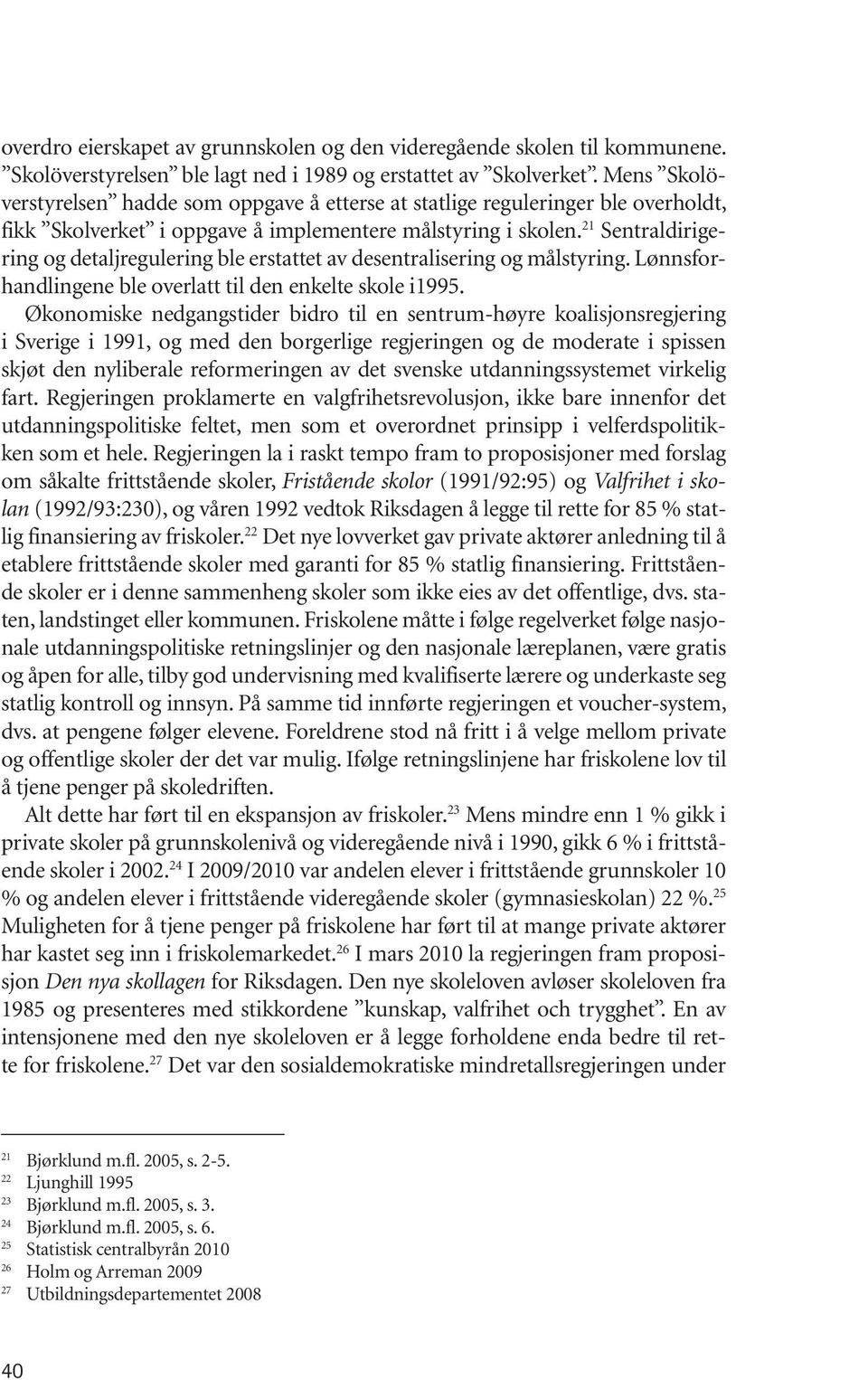 21 Sentraldirigering og detaljregulering ble erstattet av desentralisering og målstyring. Lønnsforhandlingene ble overlatt til den enkelte skole i1995.