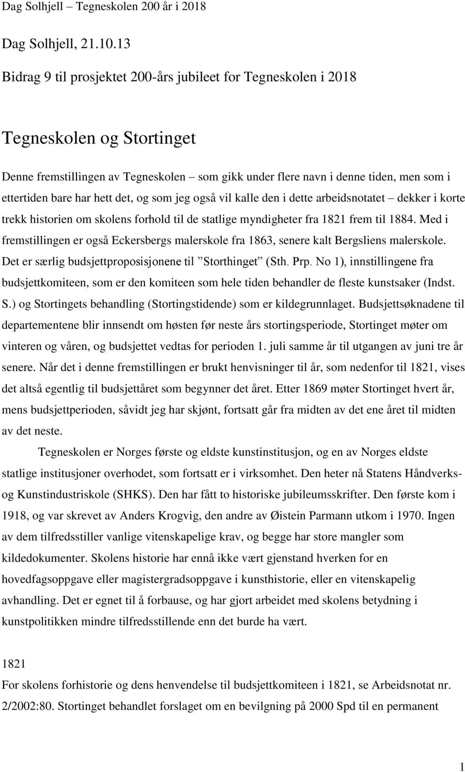 hett det, og som jeg også vil kalle den i dette arbeidsnotatet dekker i korte trekk historien om skolens forhold til de statlige myndigheter fra 1821 frem til 1884.