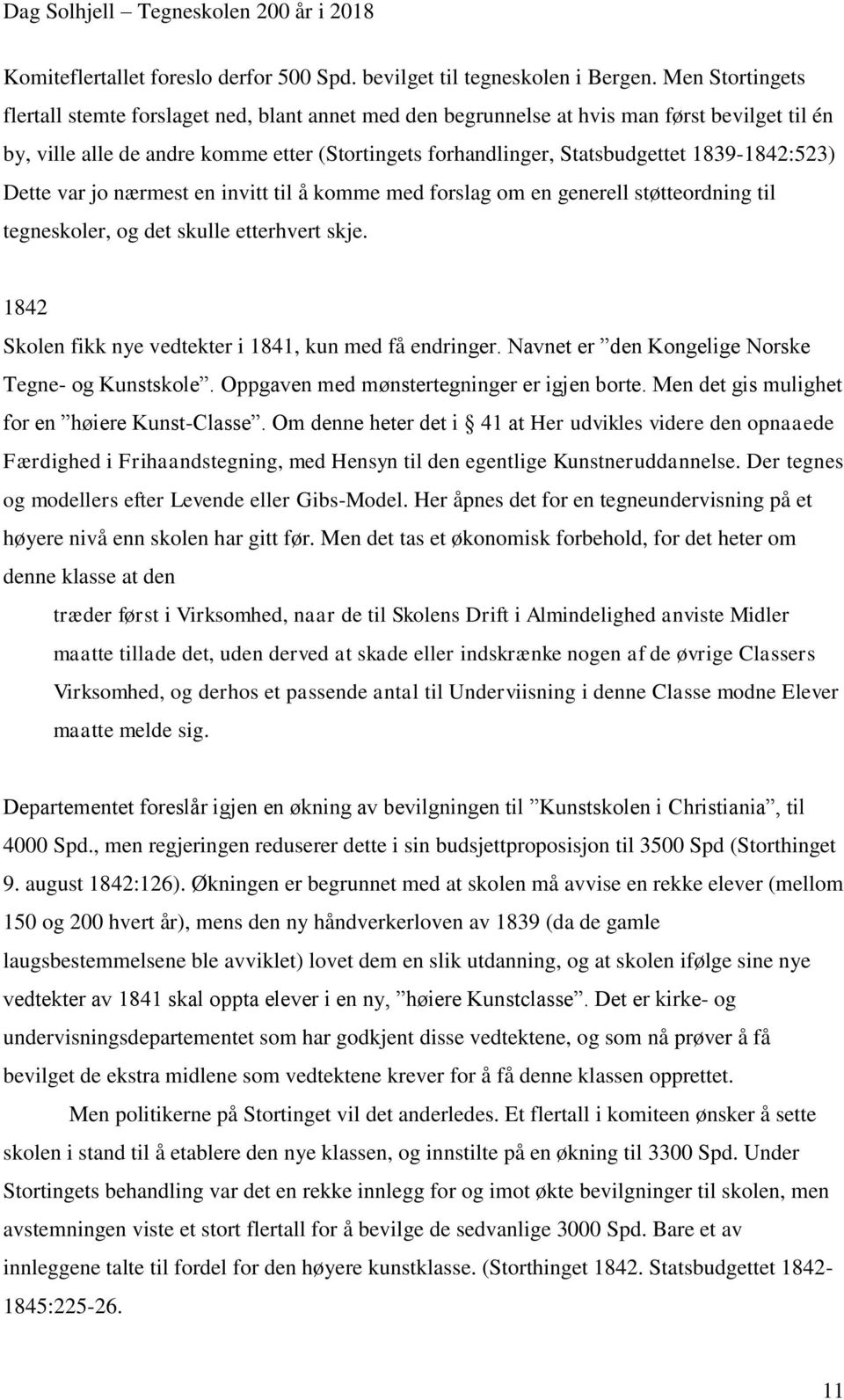 1839-1842:523) Dette var jo nærmest en invitt til å komme med forslag om en generell støtteordning til tegneskoler, og det skulle etterhvert skje.