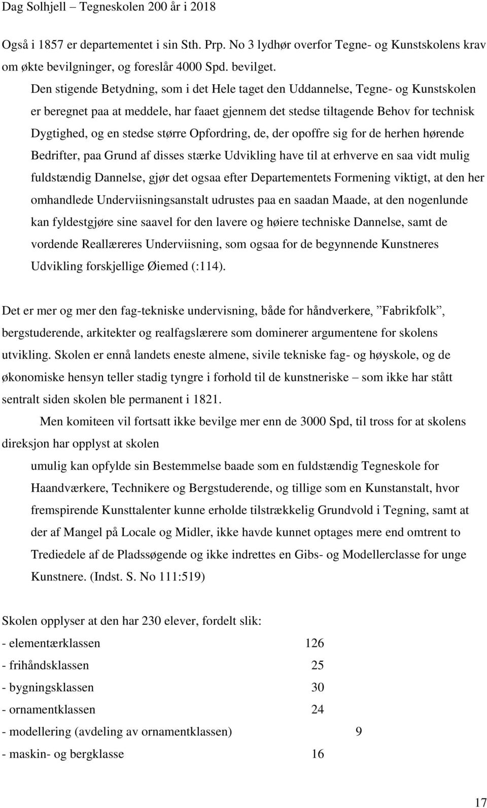 større Opfordring, de, der opoffre sig for de herhen hørende Bedrifter, paa Grund af disses stærke Udvikling have til at erhverve en saa vidt mulig fuldstændig Dannelse, gjør det ogsaa efter