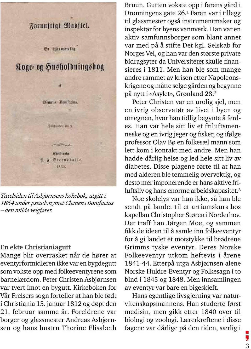 Peter Christen Asbjørnsen var tvert imot en bygutt. Kirkeboken for Vår Frelsers sogn forteller at han ble født i Christiania 15. januar 1812 og døpt den 21. februar samme år.