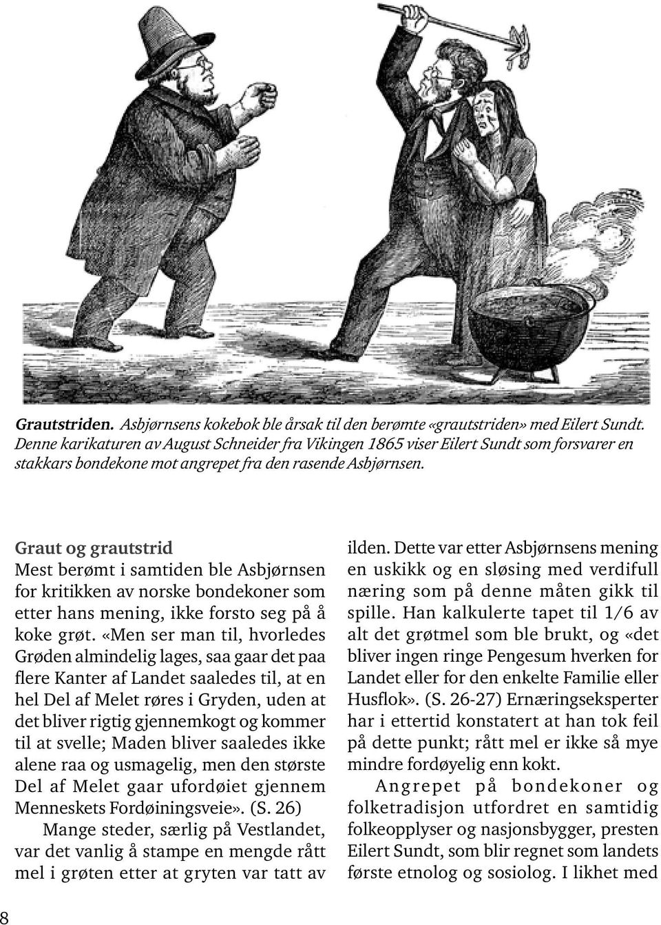 Graut og grautstrid Mest berømt i samtiden ble Asbjørnsen for kritikken av norske bondekoner som etter hans mening, ikke forsto seg på å koke grøt.