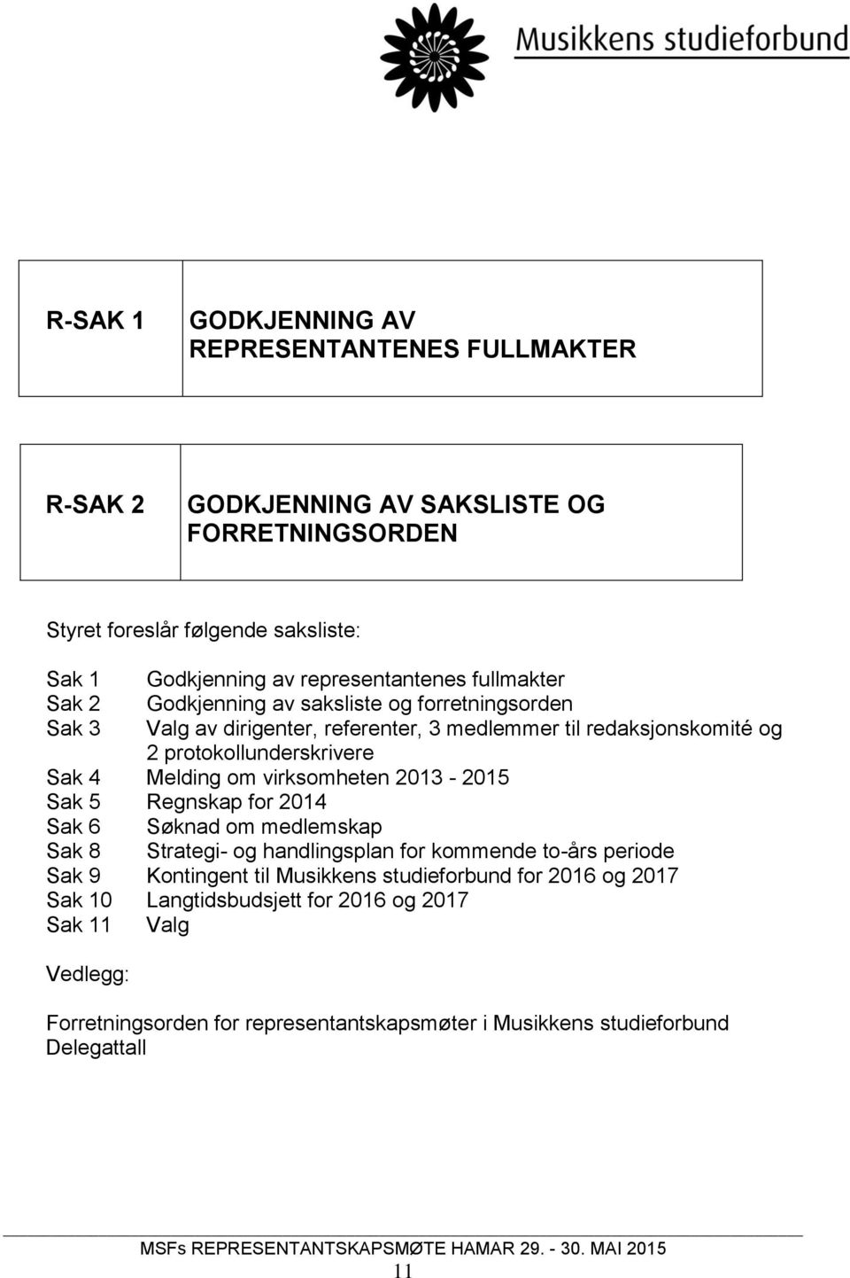 protokollunderskrivere Sak 4 Melding om virksomheten 2013-2015 Sak 5 Regnskap for 2014 Sak 6 Søknad om medlemskap Sak 8 Strategi- og handlingsplan for kommende to-års periode