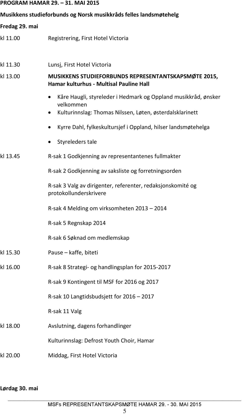 Løten, østerdalsklarinett Kyrre Dahl, fylkeskultursjef i Oppland, hilser landsmøtehelga Styreleders tale kl 13.