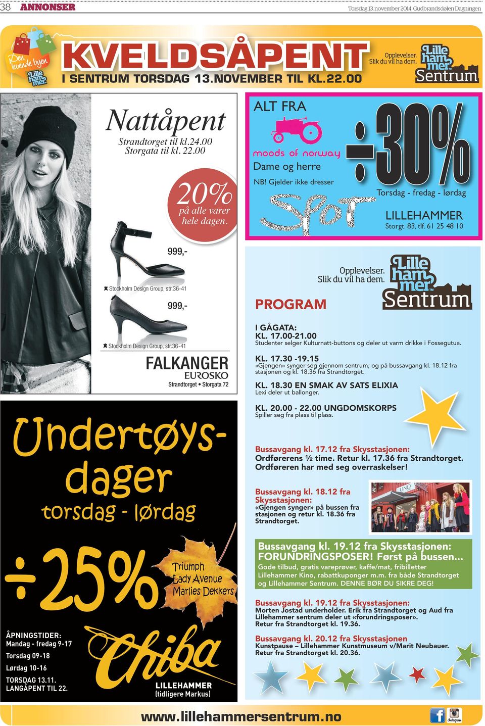 36-41 Strandtorget Storgata 72 999,- 999,- Undertøysdager torsdag - lørdag 25% ÅPNINGSTIDER: Mandag - fredag 9-17 Torsdag 09-18 Lørdag 10-16 ToRSDaG 13.11. LaNGÅPENT TIL 22.