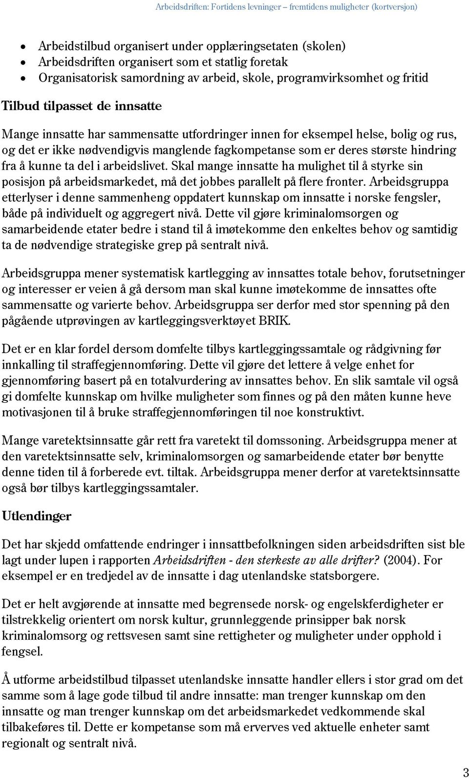 arbeidslivet. Skal mange innsatte ha mulighet til å styrke sin posisjon på arbeidsmarkedet, må det jobbes parallelt på flere fronter.