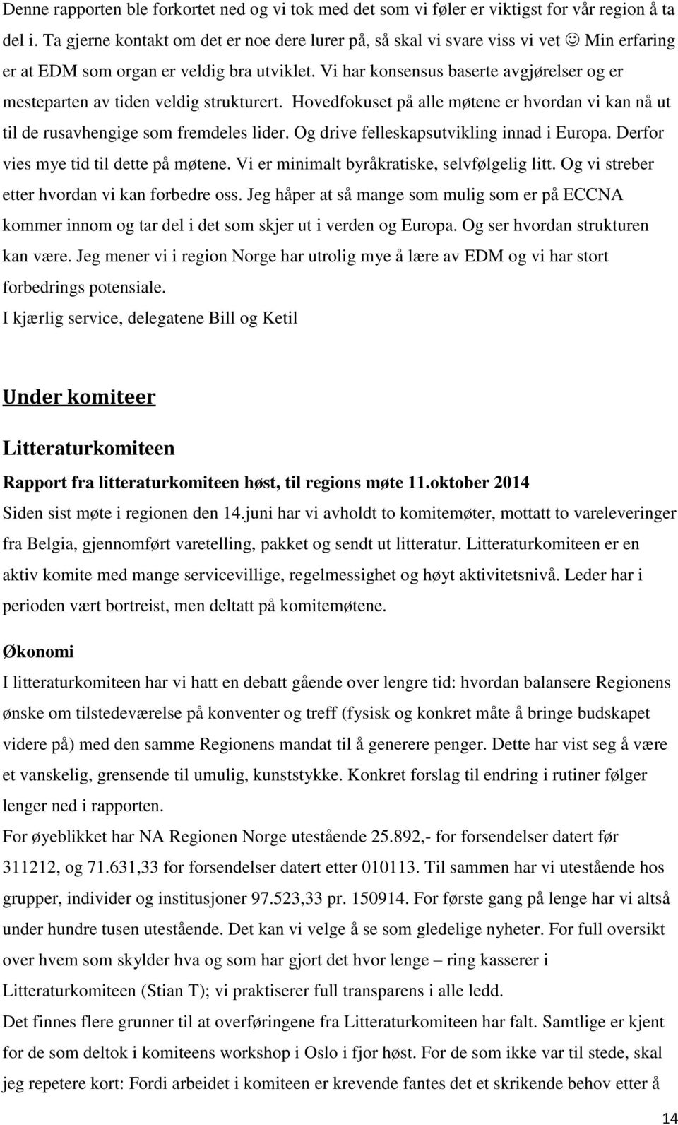 Vi har konsensus baserte avgjørelser og er mesteparten av tiden veldig strukturert. Hovedfokuset på alle møtene er hvordan vi kan nå ut til de rusavhengige som fremdeles lider.