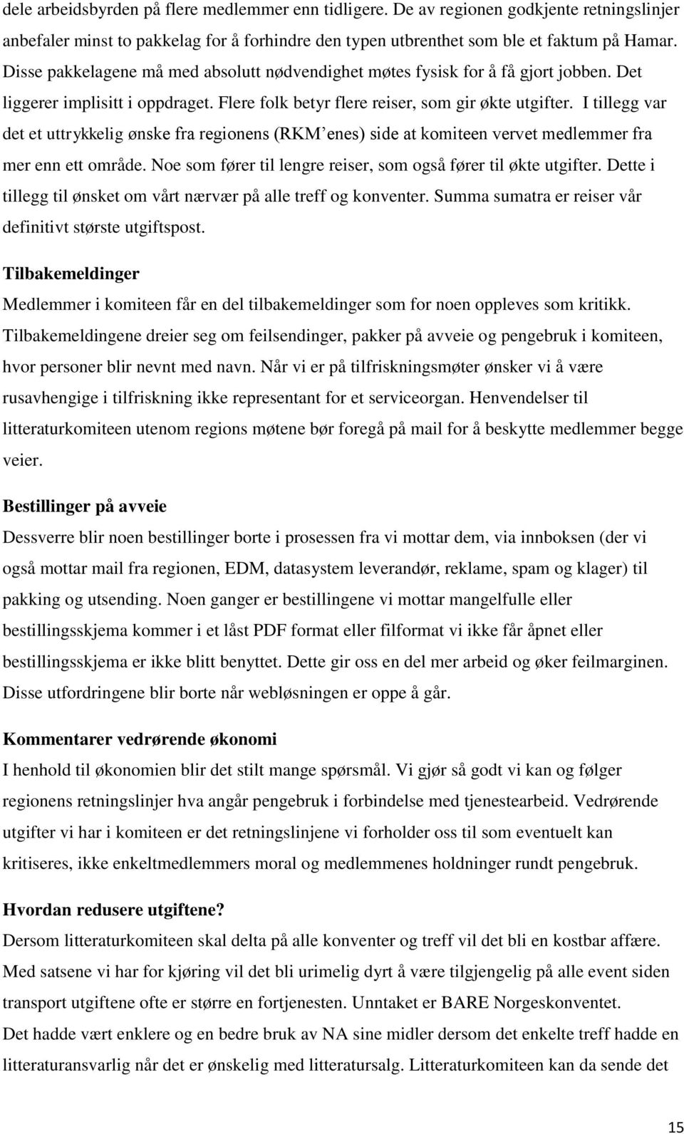 I tillegg var det et uttrykkelig ønske fra regionens (RKM enes) side at komiteen vervet medlemmer fra mer enn ett område. Noe som fører til lengre reiser, som også fører til økte utgifter.