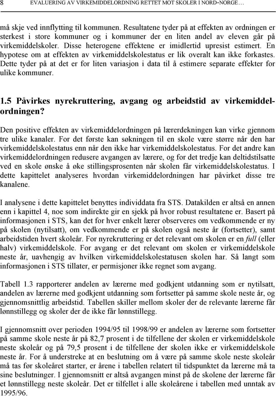 Disse heterogene effektene er imidlertid upresist estimert. En hypotese om at effekten av virkemiddelskolestatus er lik overalt kan ikke forkastes.