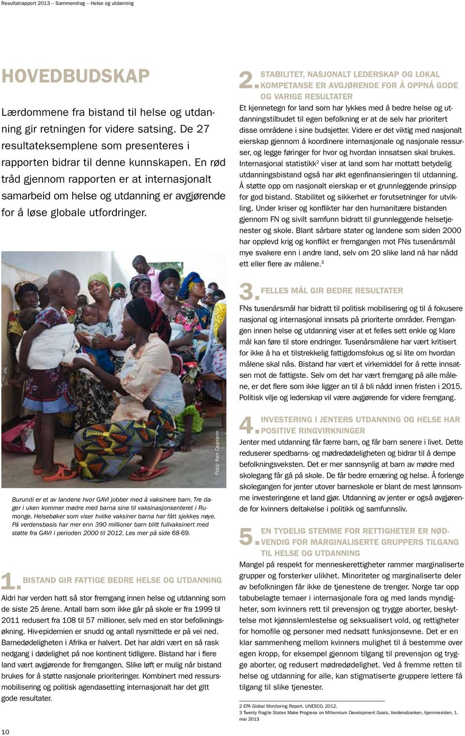 En rød tråd gjennom rapporten er at internasjonalt samarbeid om helse og utdanning er avgjørende for å løse globale utfordringer. Burundi er et av landene hvor GAVI jobber med å vaksinere barn.