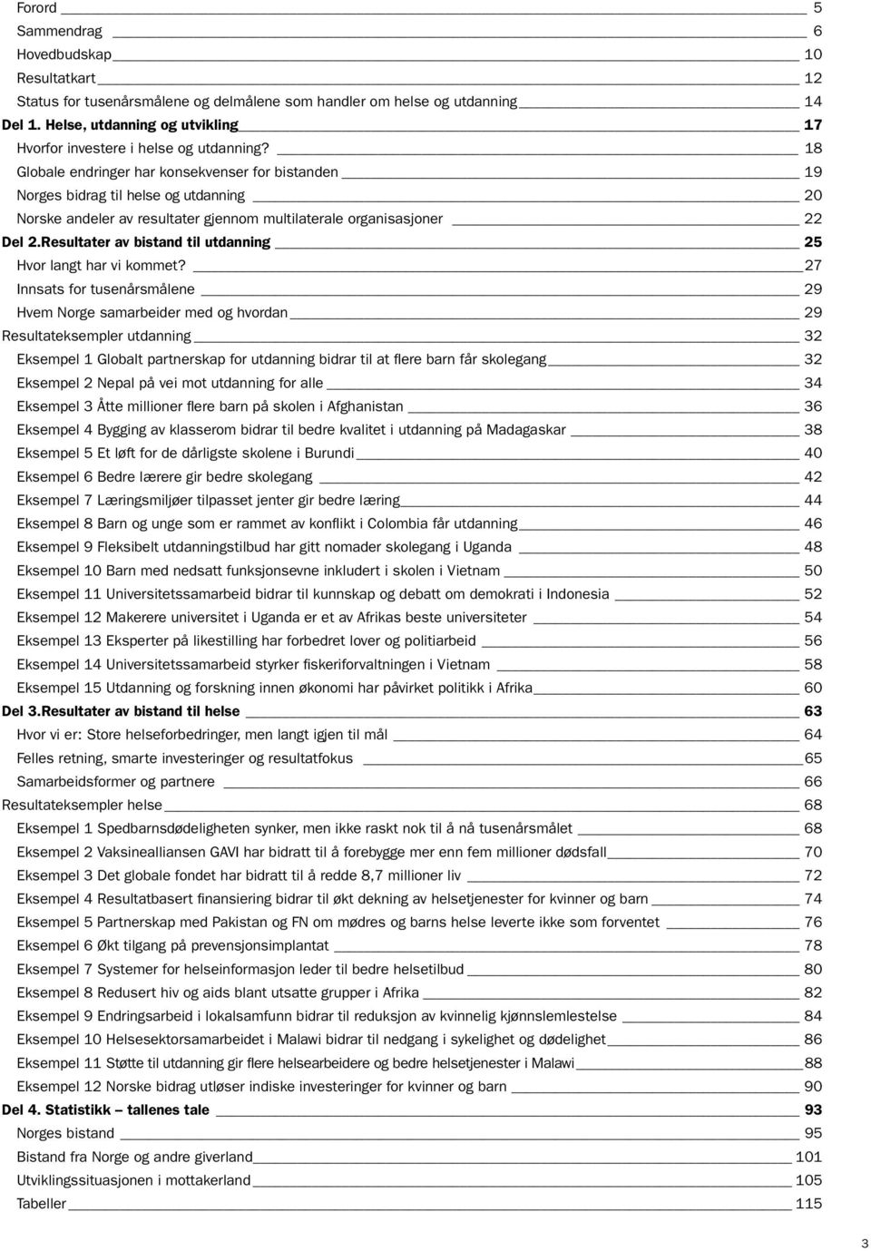 18 Globale endringer har konsekvenser for bistanden 19 Norges bidrag til helse og utdanning 20 Norske andeler av resultater gjennom multilaterale organisasjoner 22 Del 2.