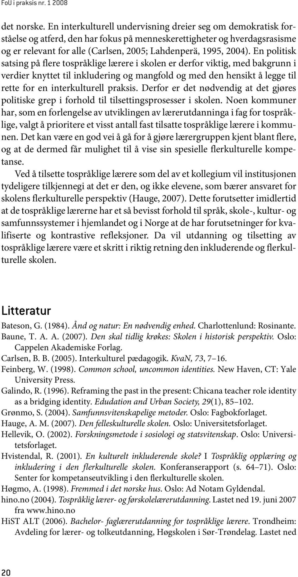 En politisk satsing på flere tospråklige lærere i skolen er derfor viktig, med bakgrunn i verdier knyttet til inkludering og mangfold og med den hensikt å legge til rette for en interkulturell