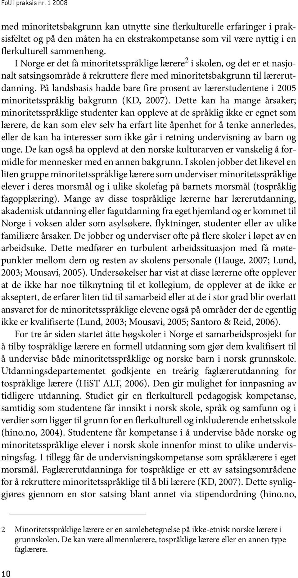 På landsbasis hadde bare fire prosent av lærerstudentene i 2005 minoritetsspråklig bakgrunn (KD, 2007).