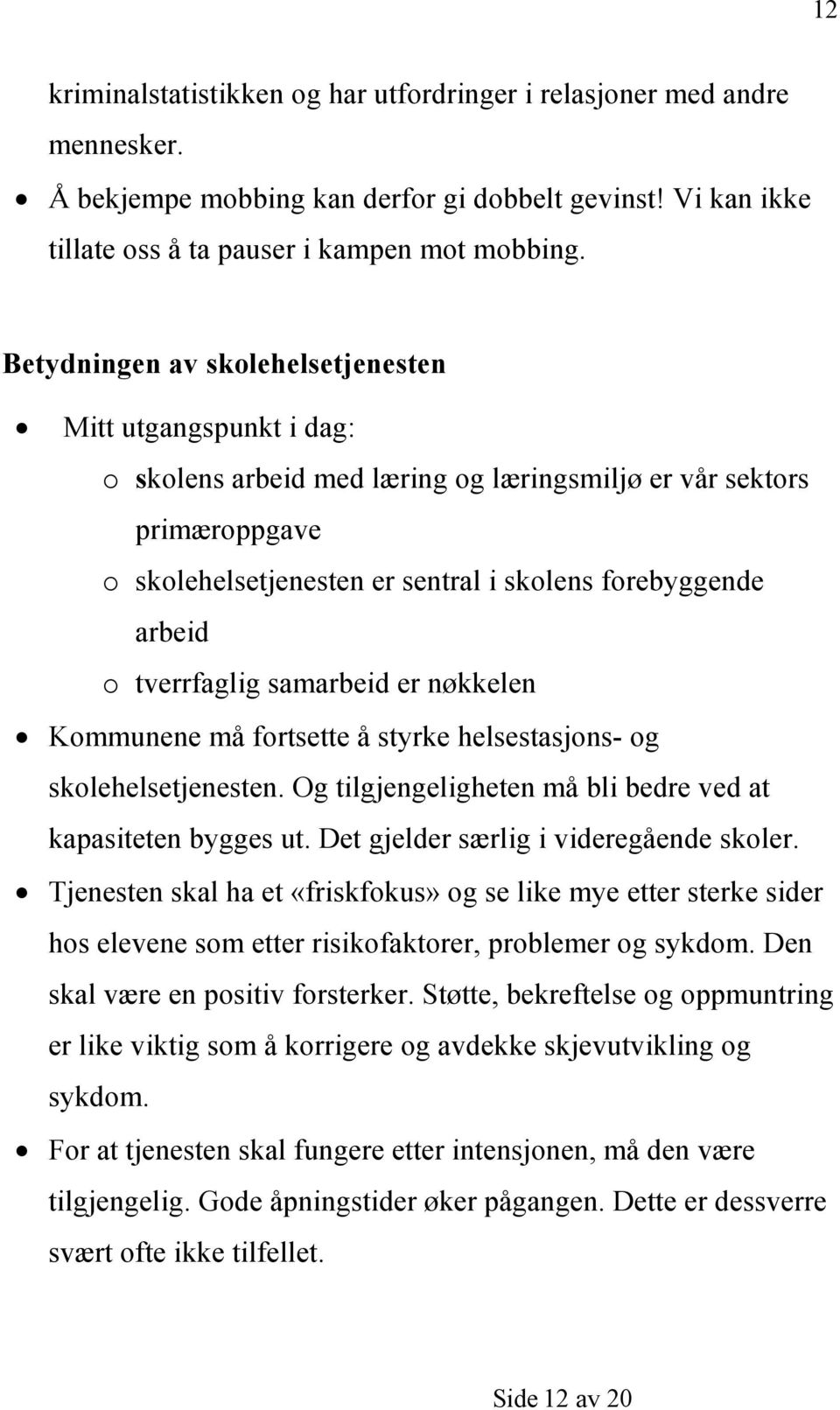 tverrfaglig samarbeid er nøkkelen Kommunene må fortsette å styrke helsestasjons- og skolehelsetjenesten. Og tilgjengeligheten må bli bedre ved at kapasiteten bygges ut.