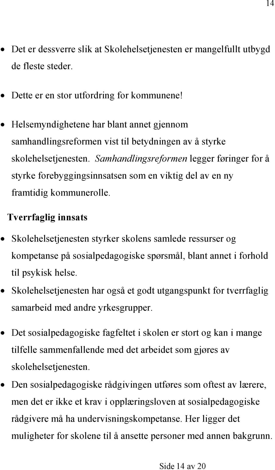 Samhandlingsreformen legger føringer for å styrke forebyggingsinnsatsen som en viktig del av en ny framtidig kommunerolle.