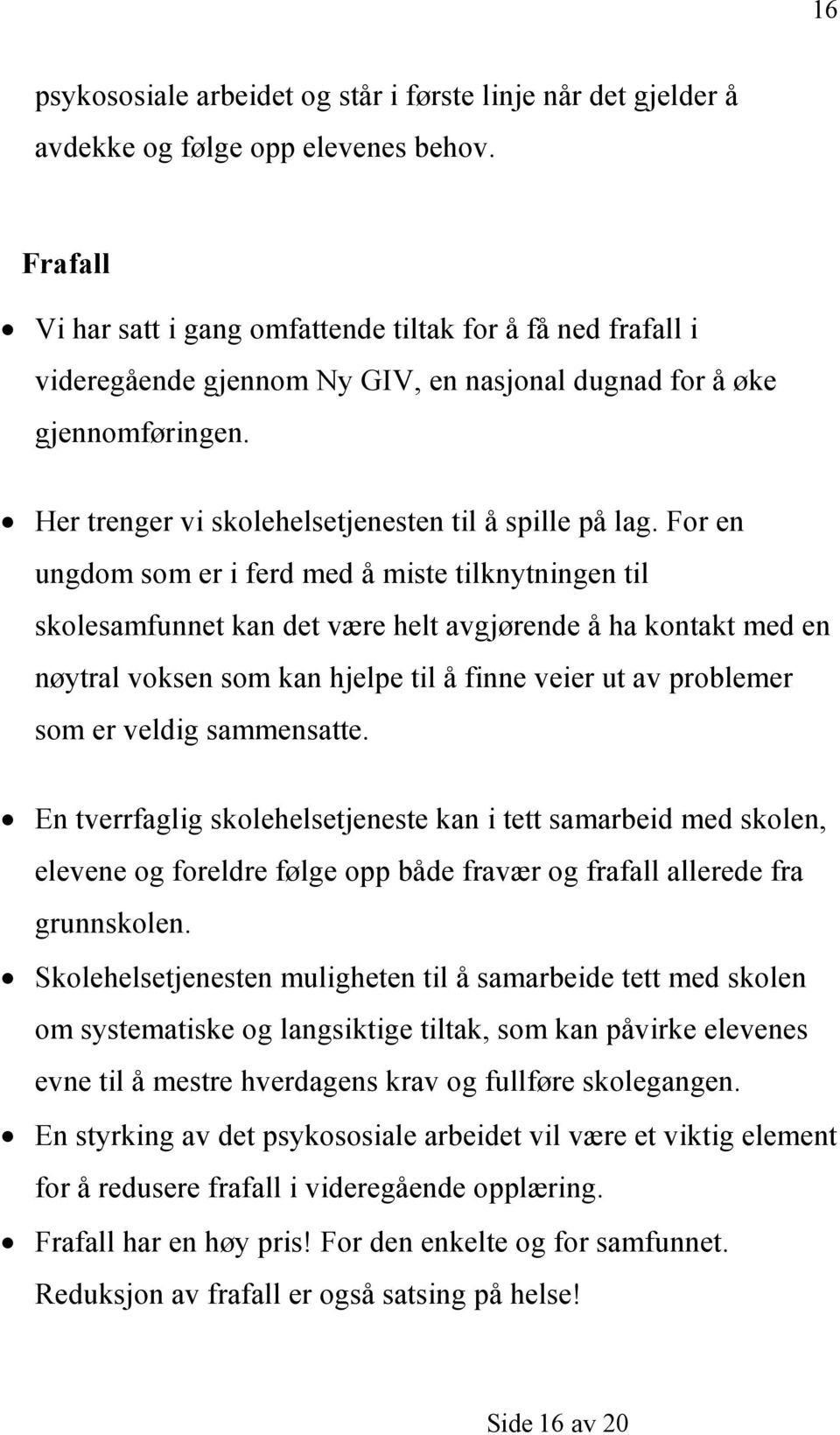 For en ungdom som er i ferd med å miste tilknytningen til skolesamfunnet kan det være helt avgjørende å ha kontakt med en nøytral voksen som kan hjelpe til å finne veier ut av problemer som er veldig