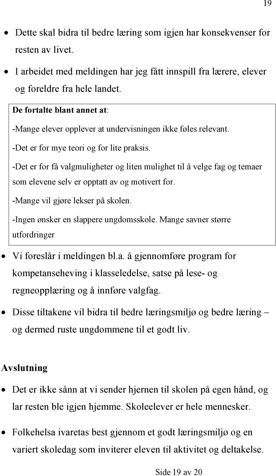 -Det er for få valgmuligheter og liten mulighet til å velge fag og temaer som elevene selv er opptatt av og motivert for. -Mange vil gjøre lekser på skolen. -Ingen ønsker en slappere ungdomsskole.