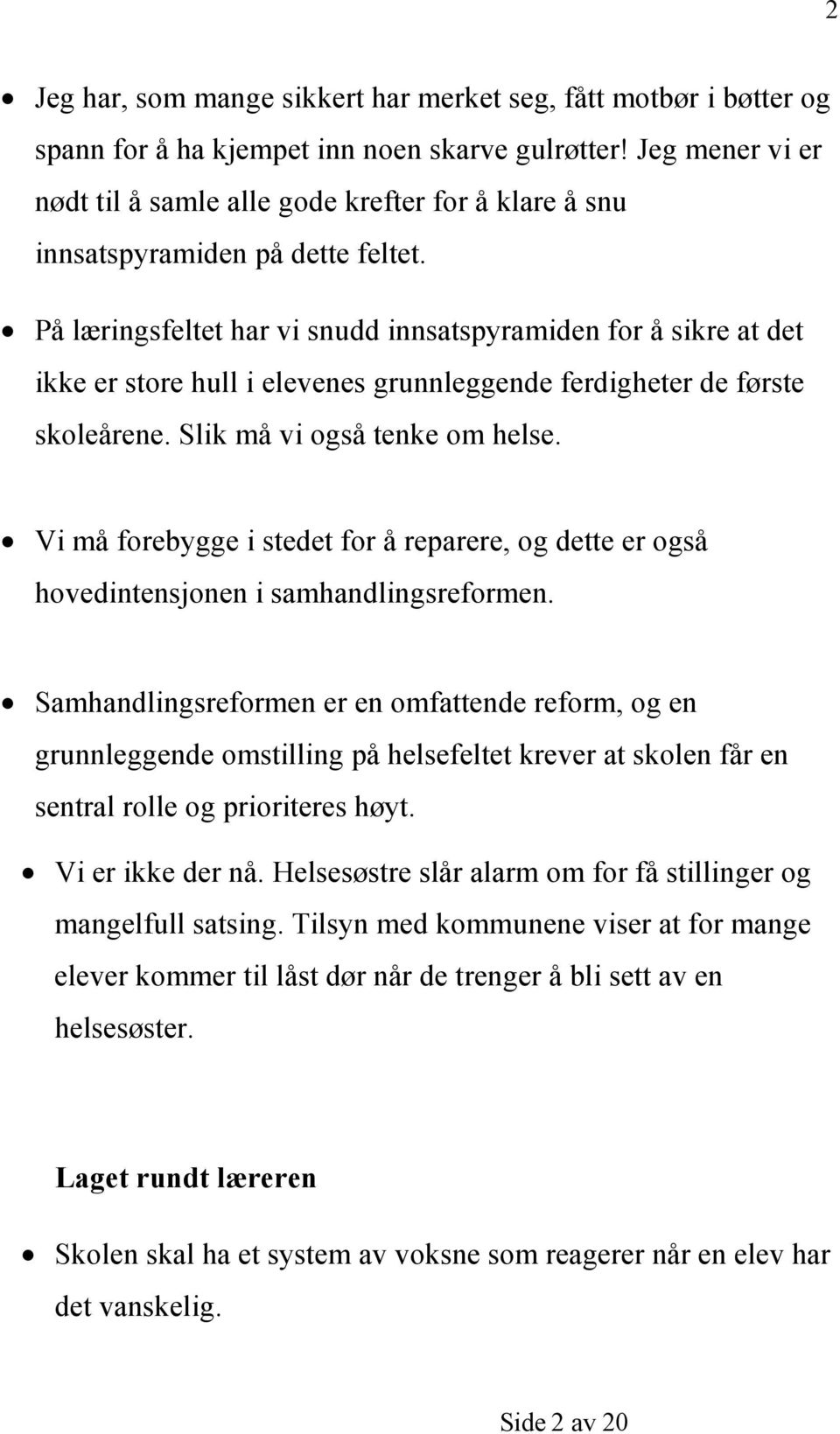 På læringsfeltet har vi snudd innsatspyramiden for å sikre at det ikke er store hull i elevenes grunnleggende ferdigheter de første skoleårene. Slik må vi også tenke om helse.