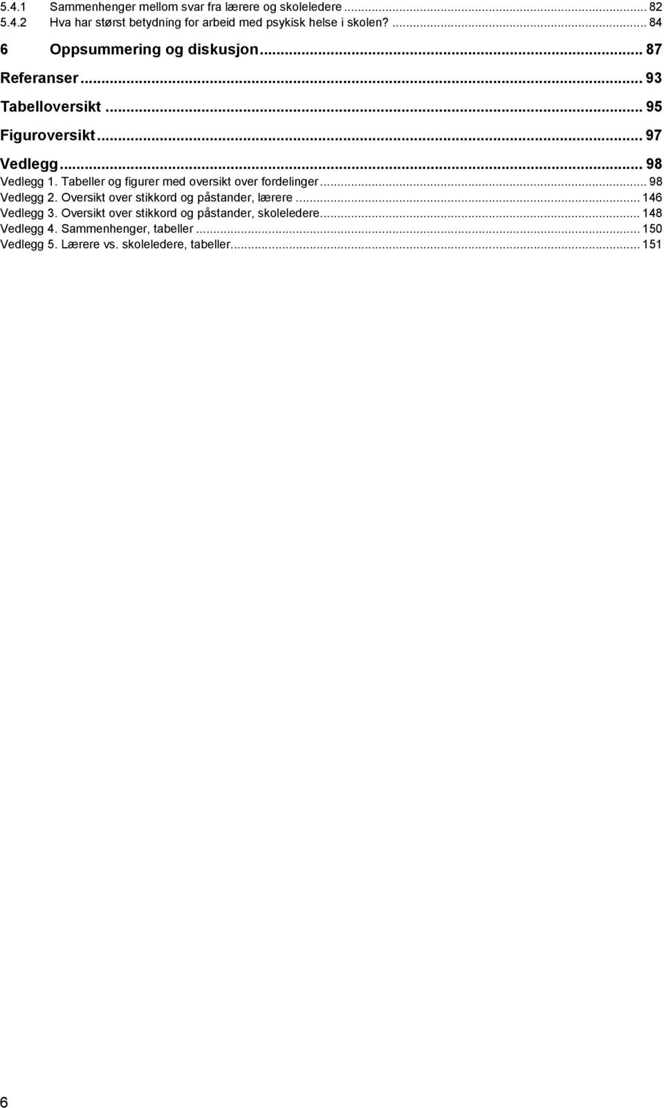 Tabeller og figurer med oversikt over fordelinger... 98 Vedlegg 2. Oversikt over stikkord og påstander, lærere... 146 Vedlegg 3.