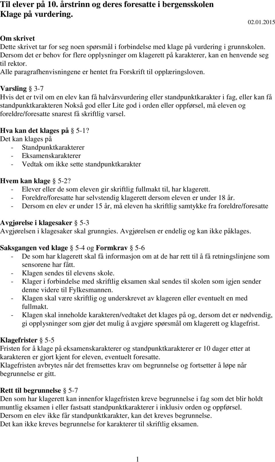 Varsling 3-7 Hvis det er tvil om en elev kan få halvårsvurdering eller standpunktkarakter i fag, eller kan få standpunktkarakteren Nokså god eller Lite god i orden eller oppførsel, må eleven og