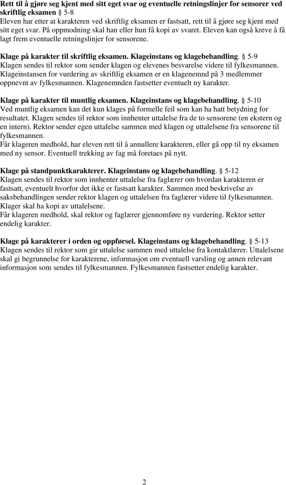 Klageinstans og klagebehandling. 5-9 Klagen sendes til rektor som sender klagen og elevenes besvarelse videre til fylkesmannen.