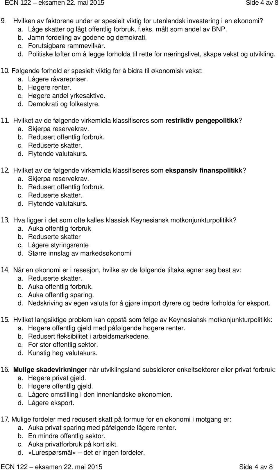 10 Følgende forhold er spesielt viktig for å bidra til økonomisk vekst: a. Lågere råvarepriser. b. Høgere renter. c. Høgere andel yrkesaktive. d. Demokrati og folkestyre.