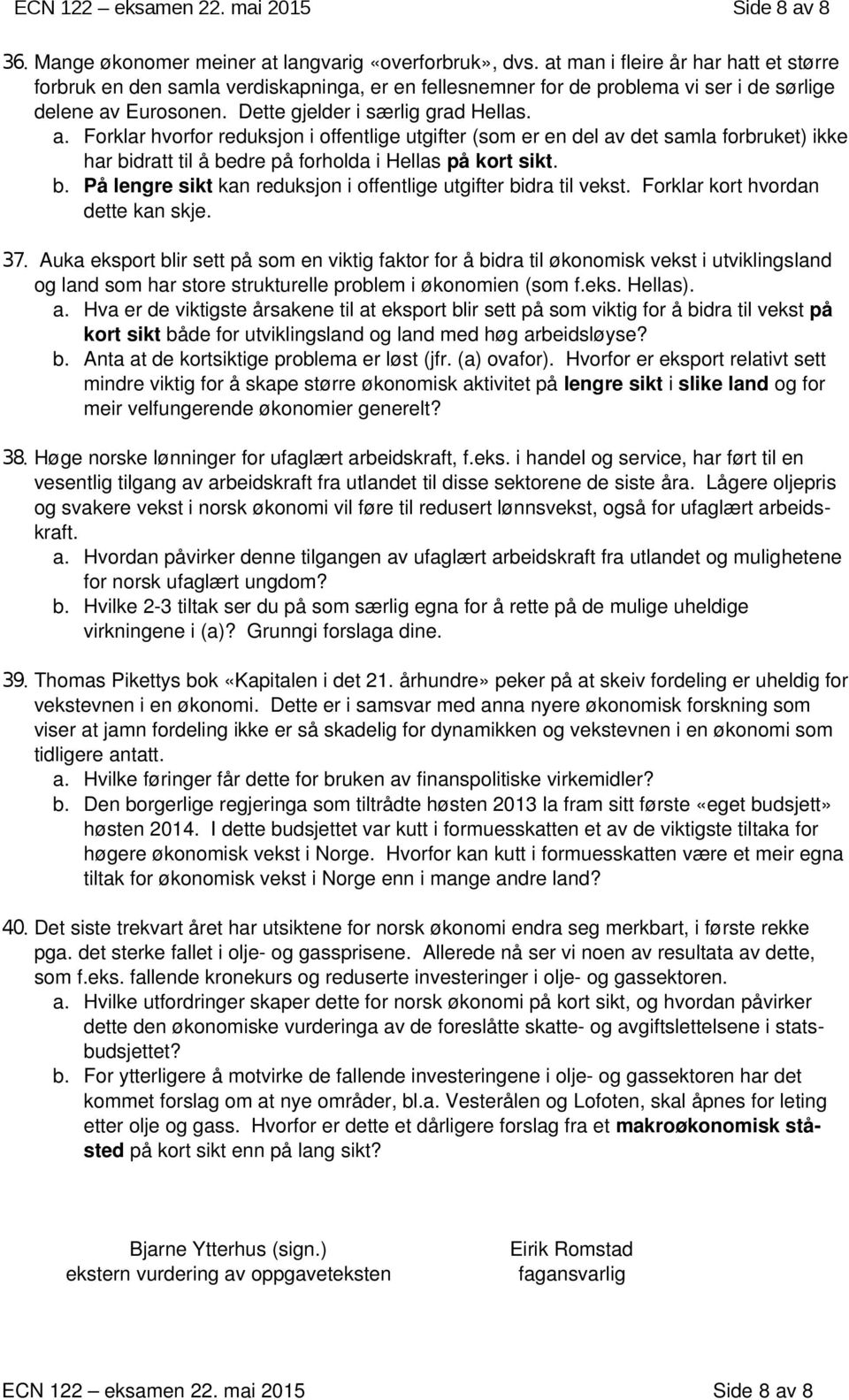 Eurosonen. Dette gjelder i særlig grad Hellas. a. Forklar hvorfor reduksjon i offentlige utgifter (som er en del av det samla forbruket) ikke har bidratt til å bedre på forholda i Hellas på kort sikt.