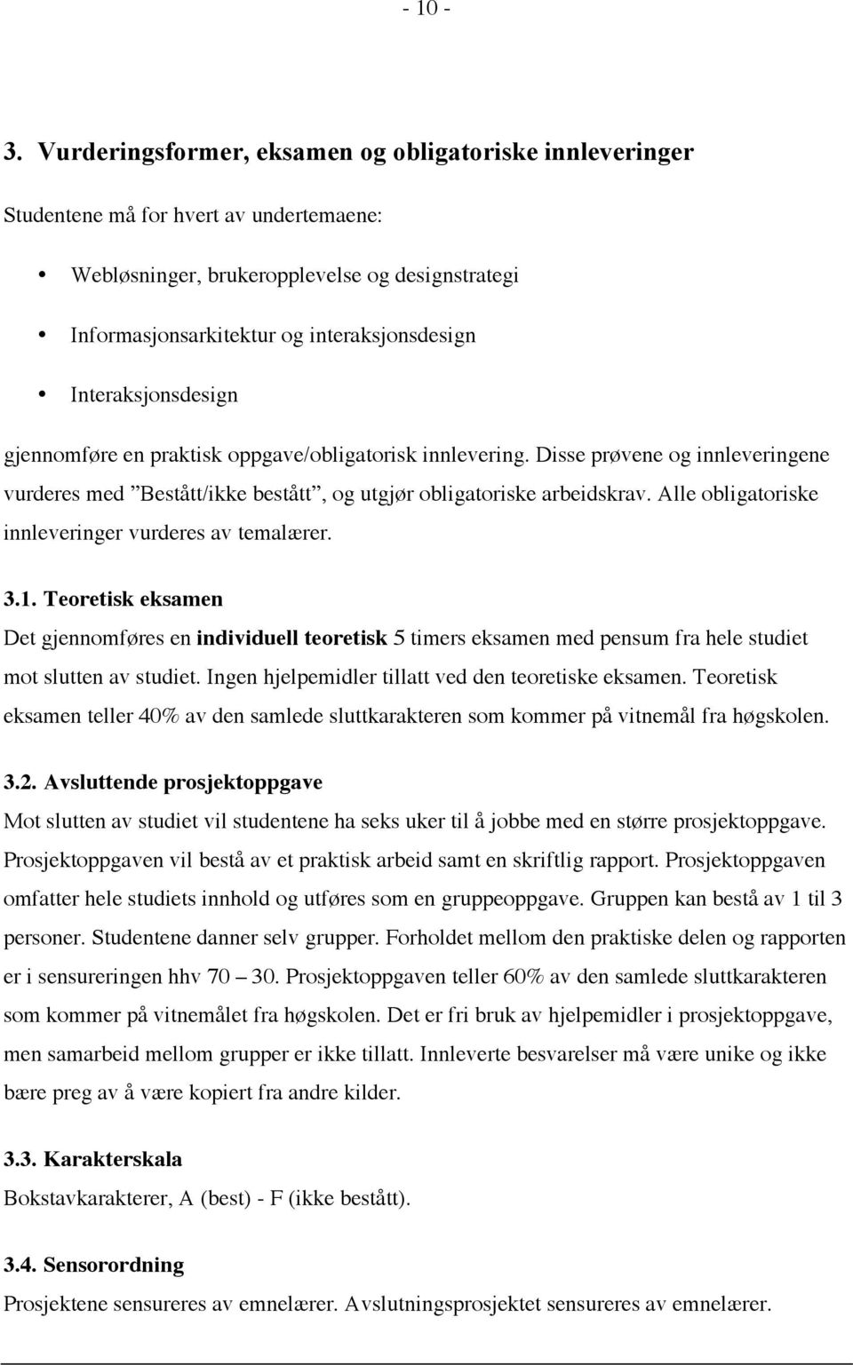 Interaksjonsdesign gjennomføre en praktisk oppgave/obligatorisk innlevering. Disse prøvene og innleveringene vurderes med Bestått/ikke bestått, og utgjør obligatoriske arbeidskrav.