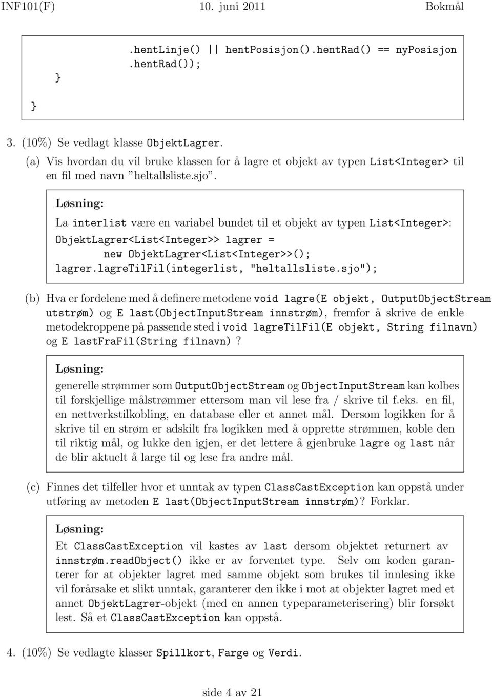 La interlist være en variabel bundet til et objekt av typen List<Integer>: ObjektLagrer<List<Integer>> lagrer = new ObjektLagrer<List<Integer>>(); lagrer.lagretilfil(integerlist, "heltallsliste.