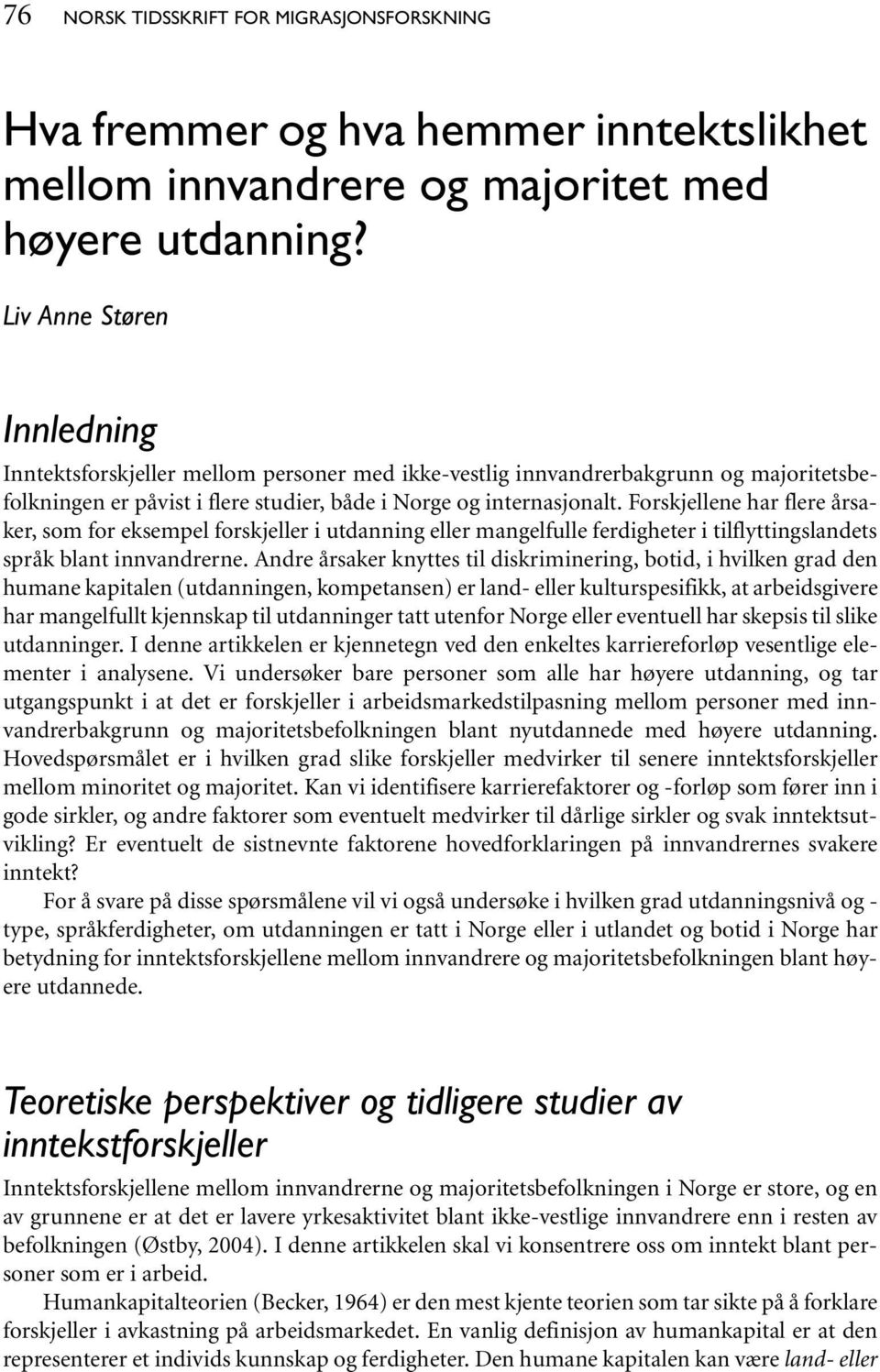 Forskjellene har flere årsaker, som for eksempel forskjeller i utdanning eller mangelfulle ferdigheter i tilflyttingslandets språk blant innvandrerne.