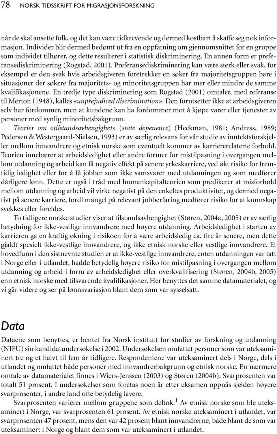 En annen form er preferansediskriminering (Rogstad, 2001).