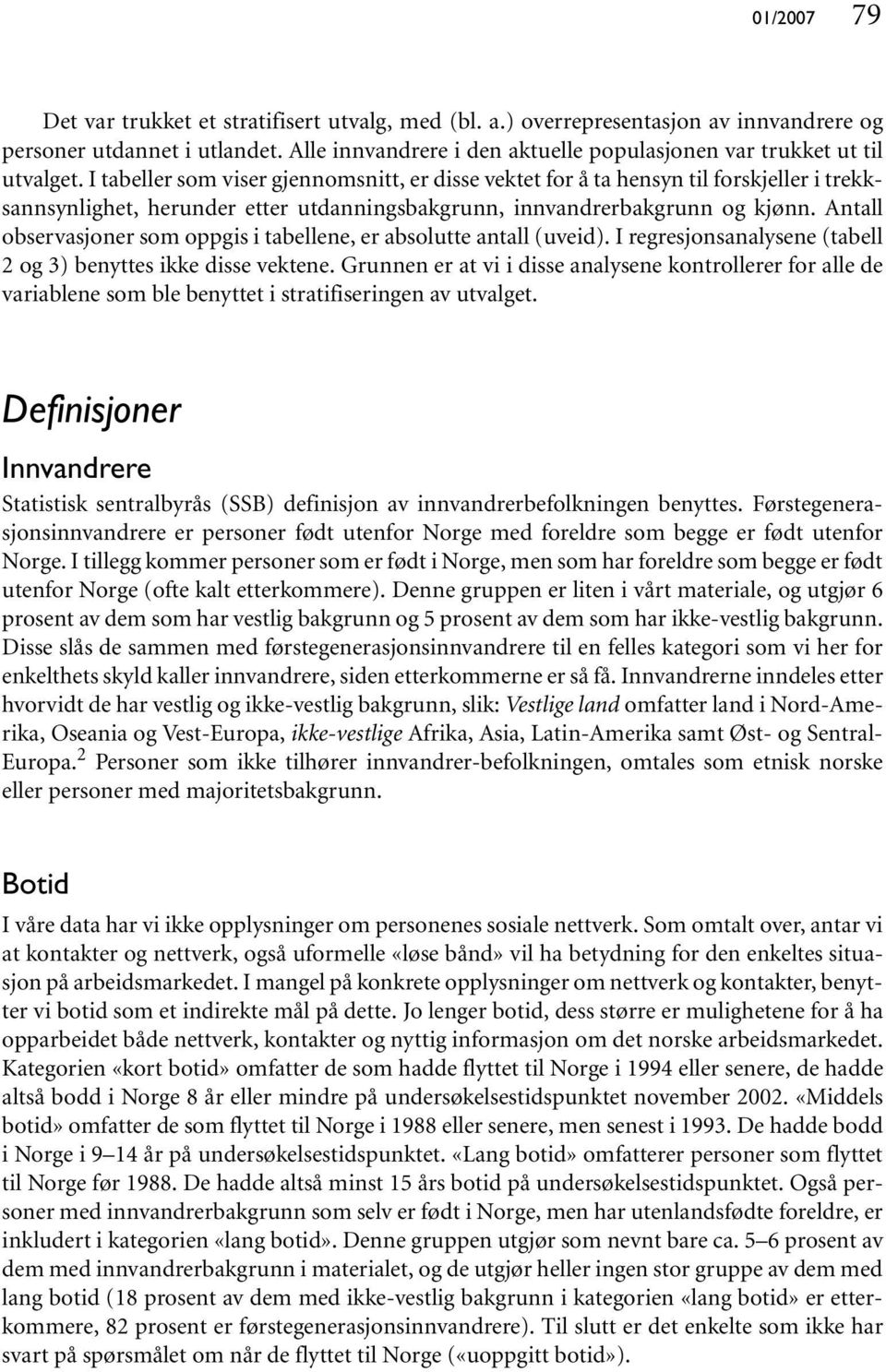 I tabeller som viser gjennomsnitt, er disse vektet for å ta hensyn til forskjeller i trekksannsynlighet, herunder etter utdanningsbakgrunn, innvandrerbakgrunn og kjønn.