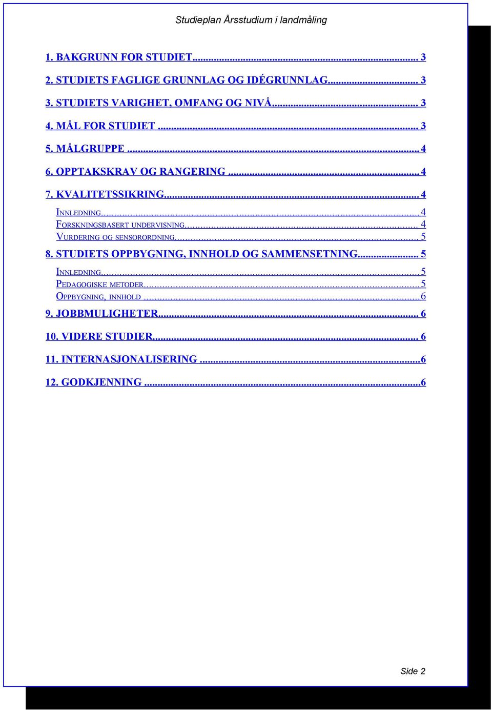 ..4 FORSKNINGSBASERT UNDERVISNING... 4 VURDERING OG SENSORORDNING... 5 8. STUDIETS OPPBYGNING, INNHOLD OG SAMMENSETNING.