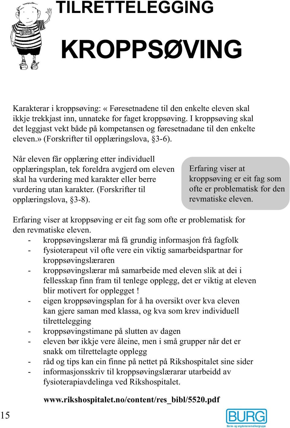 Når eleven får opplæring etter individuell opplæringsplan, tek foreldra avgjerd om eleven skal ha vurdering med karakter eller berre vurdering utan karakter. (Forskrifter til opplæringslova, 3-8).