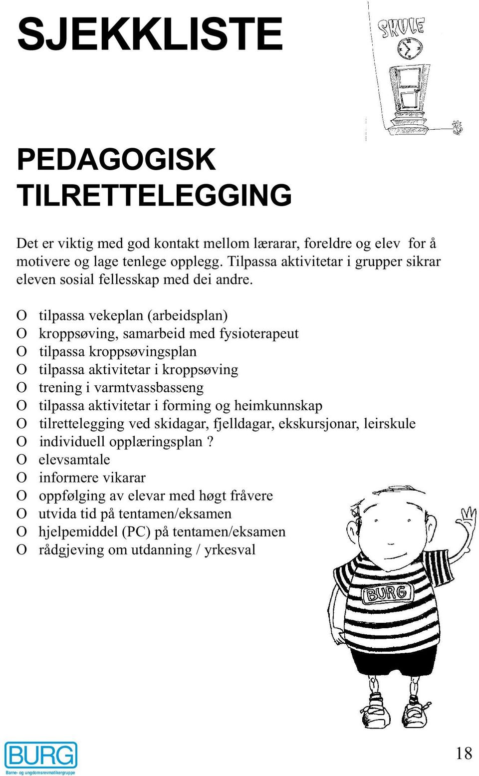 O tilpassa vekeplan (arbeidsplan) O kroppsøving, samarbeid med fysioterapeut O tilpassa kroppsøvingsplan O tilpassa aktivitetar i kroppsøving O trening i varmtvassbasseng O