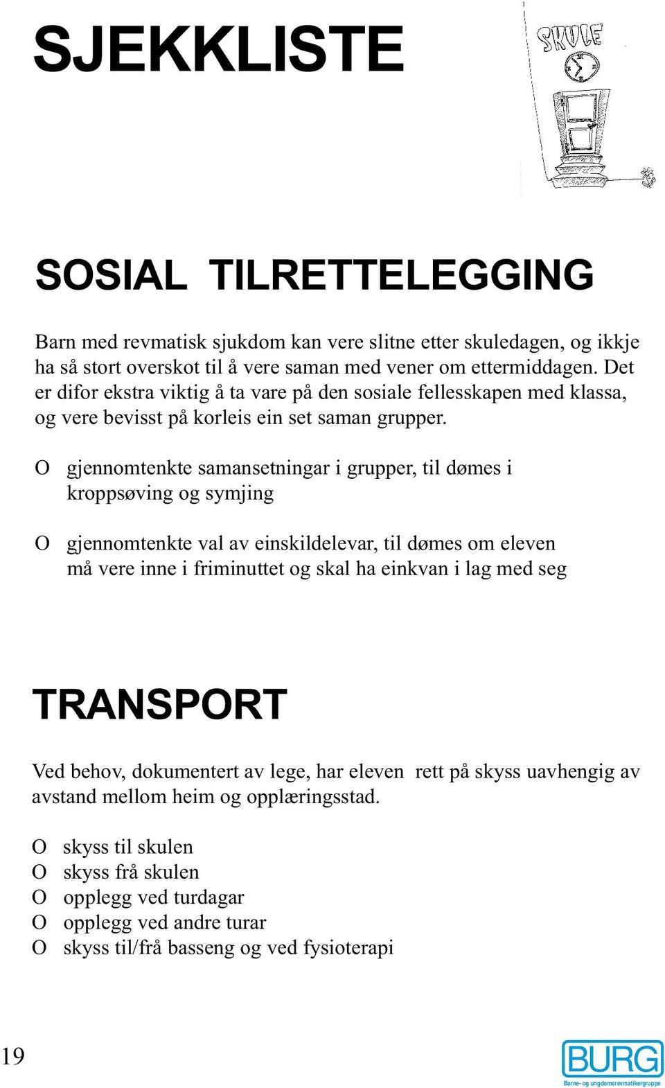 O gjennomtenkte samansetningar i grupper, til dømes i kroppsøving og symjing O gjennomtenkte val av einskildelevar, til dømes om eleven må vere inne i friminuttet og skal ha einkvan i