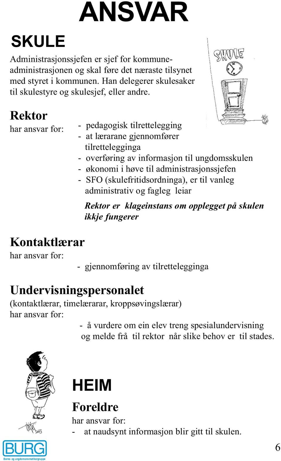 (skulefritidsordninga), er til vanleg administrativ og fagleg leiar Rektor er klageinstans om opplegget på skulen ikkje fungerer Kontaktlærar har ansvar for: - gjennomføring av tilrettelegginga