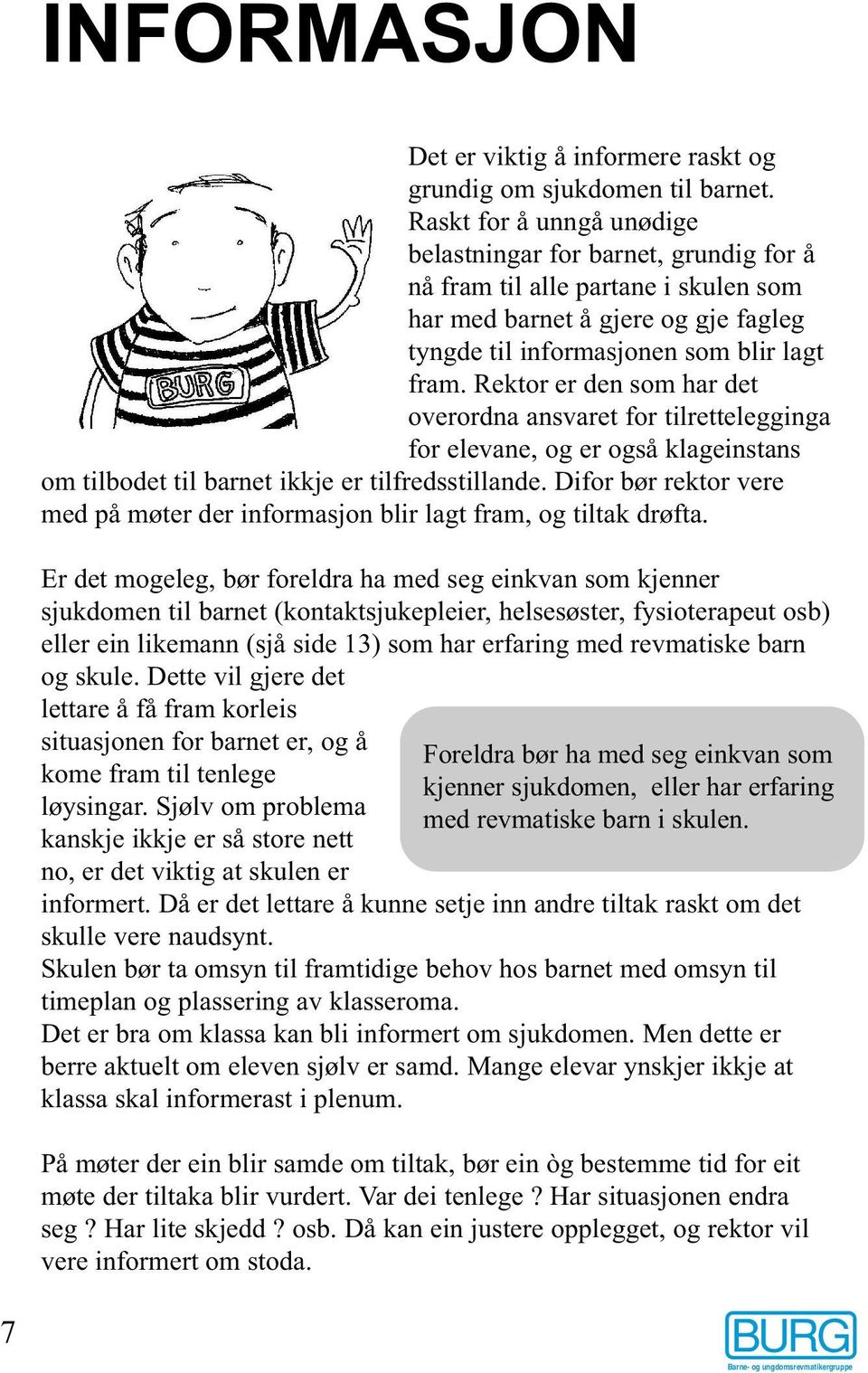 Rektor er den som har det overordna ansvaret for tilrettelegginga for elevane, og er også klageinstans om tilbodet til barnet ikkje er tilfredsstillande.