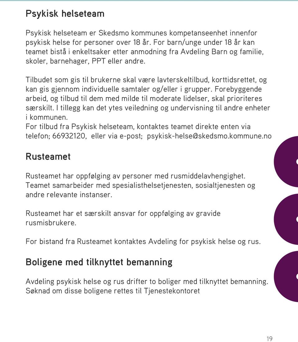 Tilbudet som gis til brukerne skal være lavterskeltilbud, korttidsrettet, og kan gis gjennom individuelle samtaler og/eller i grupper.