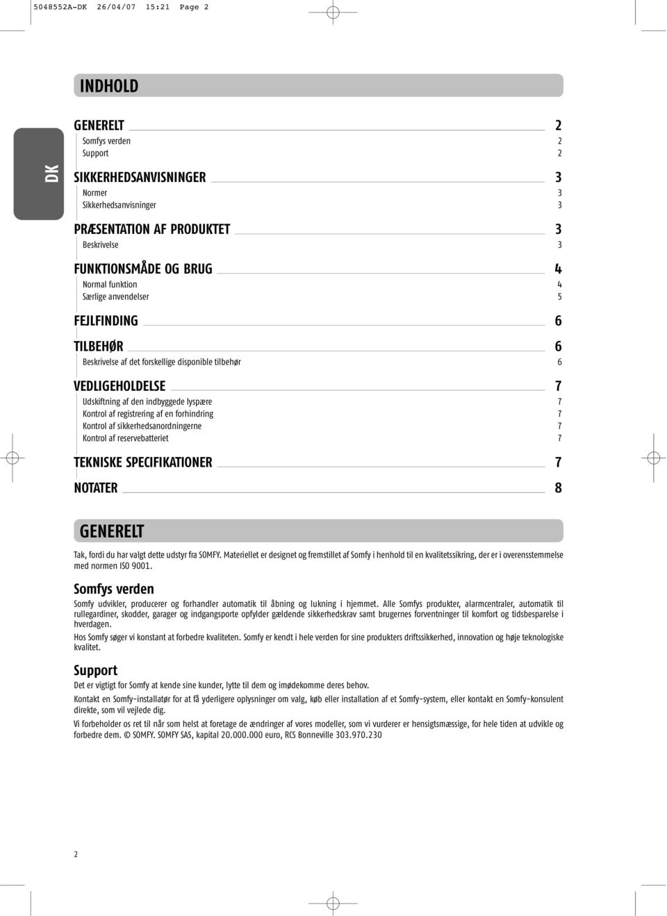 registrering af en forhindring 7 Kontrol af sikkerhedsanordningerne 7 Kontrol af reservebatteriet 7 TEKNISKE SPECIFIKATIONER 7 NOTATER 8 GENERELT Tak, fordi du har valgt dette udstyr fra SOMFY.