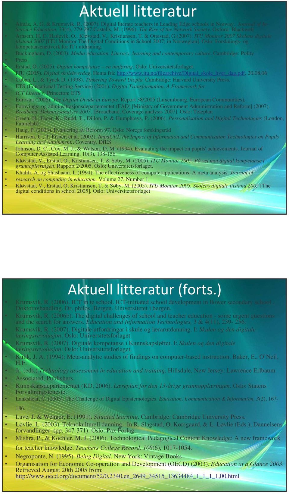 ITU Monitor 2007 Skolens digitale tilstand 2007 [ITU Monitor The Digital Conditions in School 2007; in Norwegian]. Oslo: Forsknings- og kompetansenettverk for IT i utdanning. Buckingham, D. (2003).