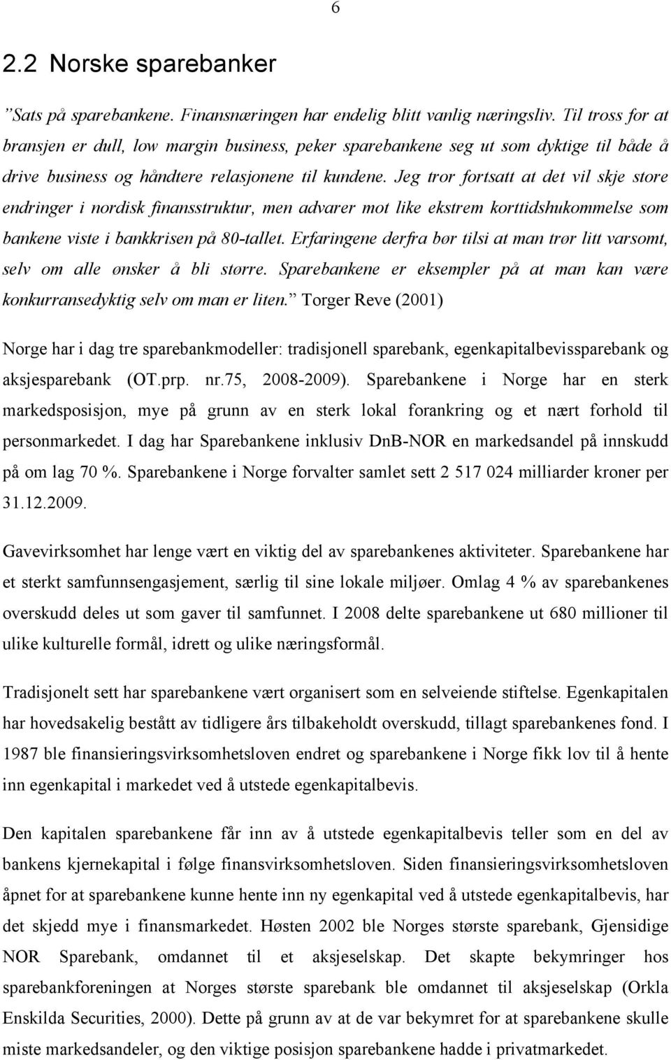 Jeg tror fortsatt at det vil skje store endringer i nordisk finansstruktur, men advarer mot like ekstrem korttidshukommelse som bankene viste i bankkrisen på 8-tallet.