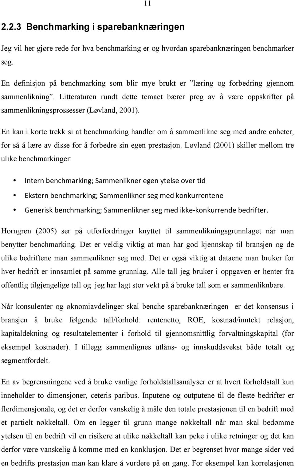 Litteraturen rundt dette temaet bærer preg av å være oppskrifter på sammenlikningsprossesser (Løvland, 21).