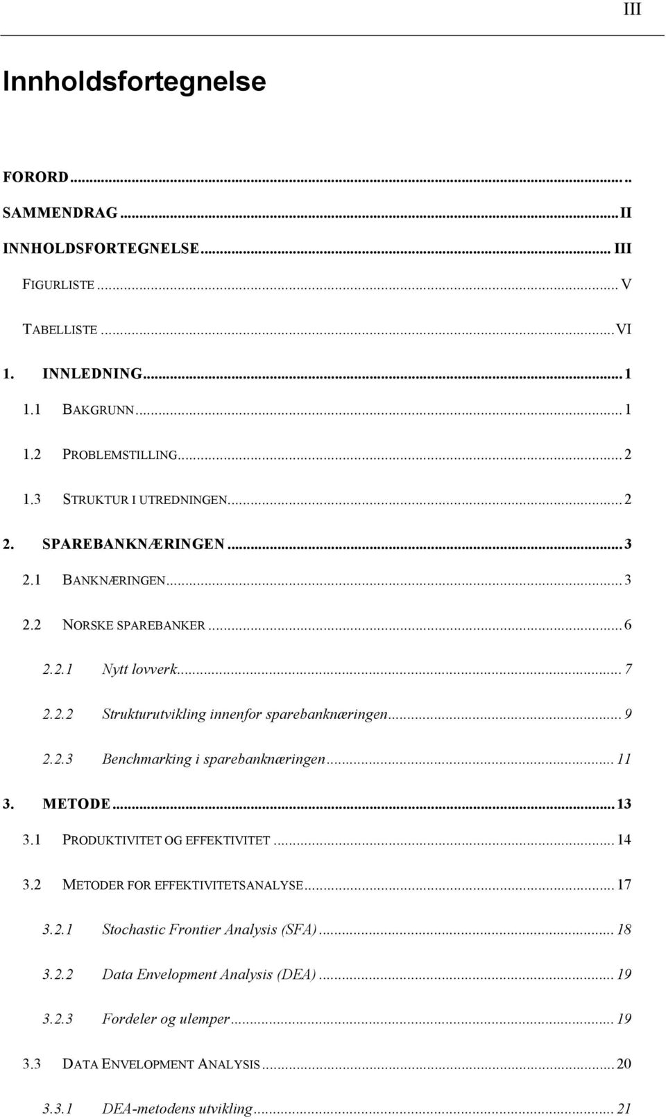 .. 9 2.2.3 Benchmarking i sparebanknæringen... 11 3. METODE... 13 3.1 PRODUKTIVITET OG EFFEKTIVITET... 14 3.2 METODER FOR EFFEKTIVITETSANALYSE... 17 3.2.1 Stochastic Frontier Analysis (SFA).